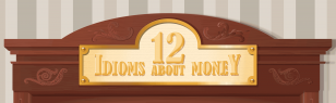 12 idioms about money