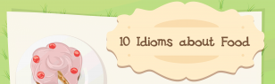 10 Idioms About Food