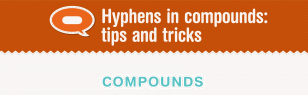 Hyphens in compounds: tips and tricks