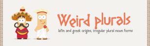 Weird plurals: Latin and Greek origins, irregular plural noun forms