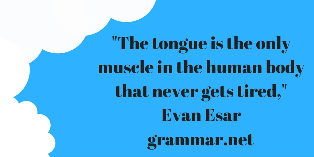 %22The tongue is the only muscle in the human body that never gets tired.%22Evan Esar