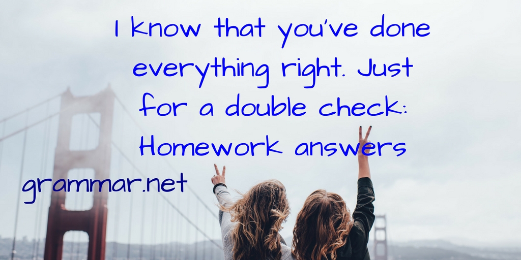 I know that you've done everything right. Just for a double check_ Homework answers