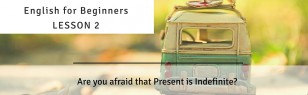 Are you afraid that Present is Indefinite? English for Beginners: Lesson 2