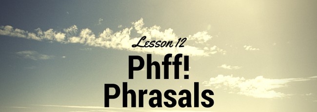 Phff! Phrasals. English for Intermediate Students, Lesson 12
